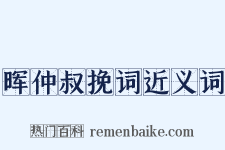 晖仲叔挽词近义词是什么意思的图片